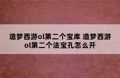 造梦西游ol第二个宝库 造梦西游ol第二个法宝孔怎么开